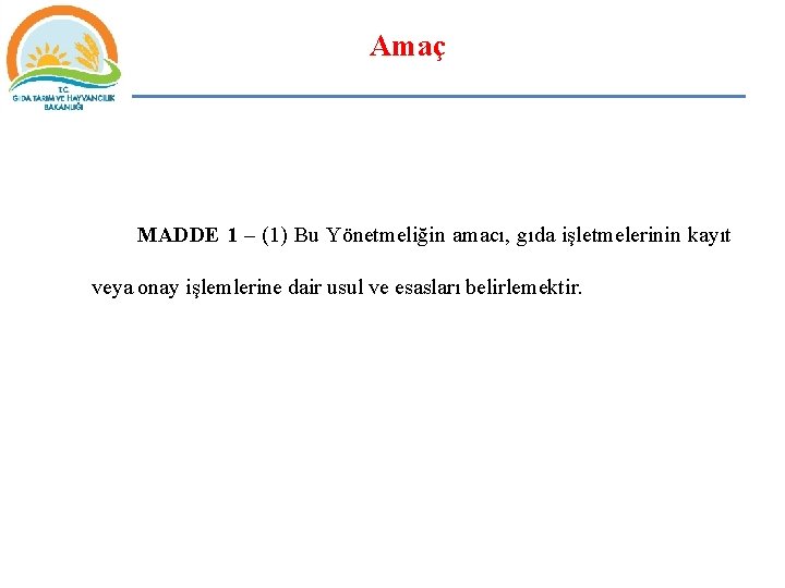 Amaç MADDE 1 – (1) Bu Yönetmeliğin amacı, gıda işletmelerinin kayıt veya onay işlemlerine