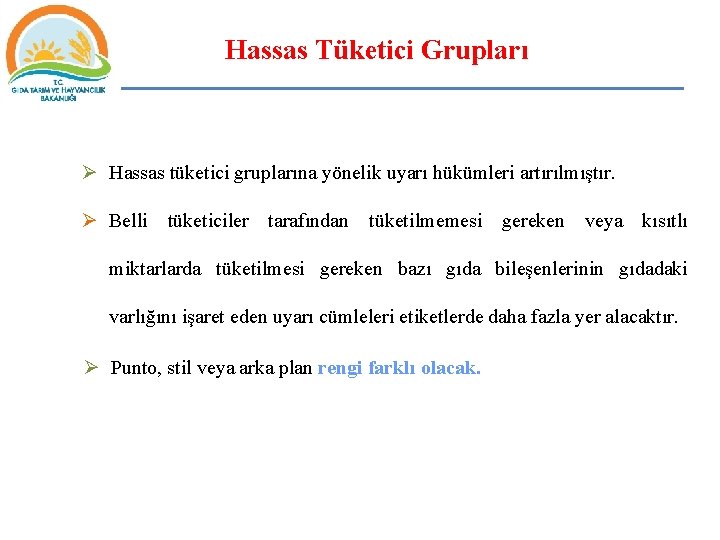 Hassas Tüketici Grupları Ø Hassas tüketici gruplarına yönelik uyarı hükümleri artırılmıştır. Ø Belli tüketiciler