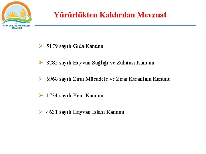 Yürürlükten Kaldırılan Mevzuat Ø 5179 sayılı Gıda Kanunu Ø 3285 sayılı Hayvan Sağlığı ve