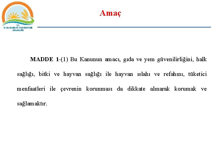 Amaç MADDE 1 -(1) Bu Kanunun amacı, gıda ve yem güvenilirliğini, halk sağlığı, bitki