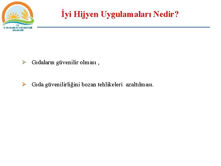 İyi Hijyen Uygulamaları Nedir? Ø Gıdaların güvenilir olması , Ø Gıda güvenilirliğini bozan tehlikeleri