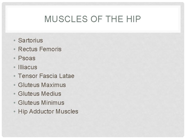 MUSCLES OF THE HIP • • • Sartorius Rectus Femoris Psoas Illiacus Tensor Fascia