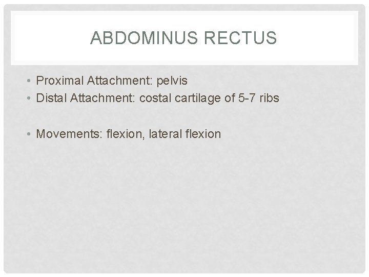 ABDOMINUS RECTUS • Proximal Attachment: pelvis • Distal Attachment: costal cartilage of 5 -7