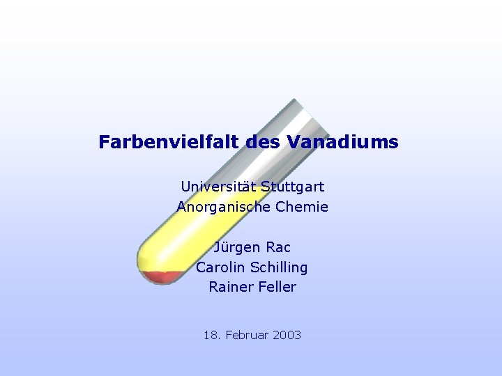 Farbenvielfalt des Vanadiums Universität Stuttgart Anorganische Chemie Jürgen Rac Carolin Schilling Rainer Feller 18.