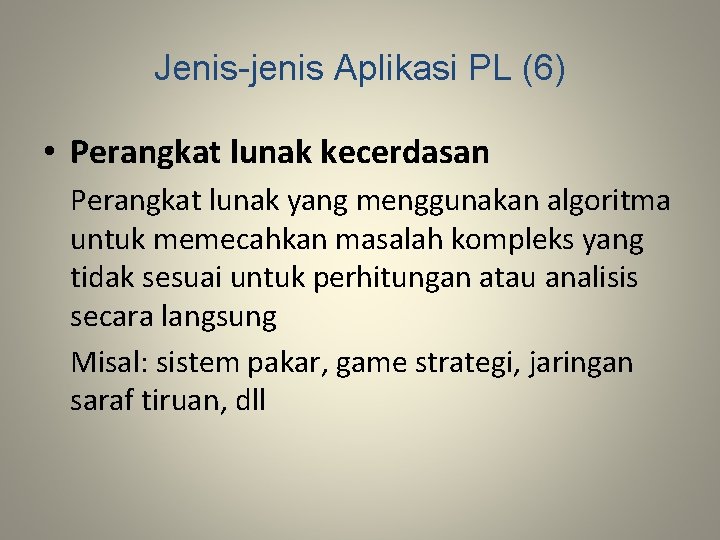 Jenis-jenis Aplikasi PL (6) • Perangkat lunak kecerdasan Perangkat lunak yang menggunakan algoritma untuk