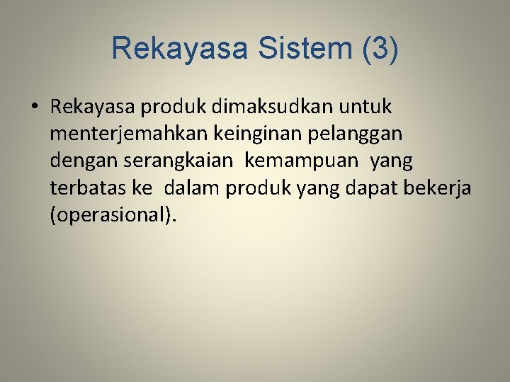 Rekayasa Sistem (3) • Rekayasa produk dimaksudkan untuk menterjemahkan keinginan pelanggan dengan serangkaian kemampuan