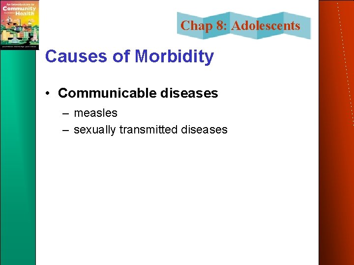 Chap 8: Adolescents Causes of Morbidity • Communicable diseases – measles – sexually transmitted