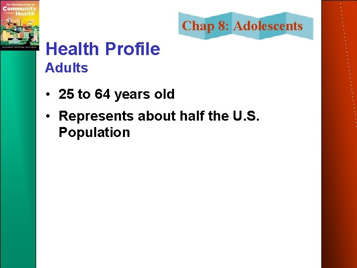 Chap 8: Adolescents Health Profile Adults • 25 to 64 years old • Represents