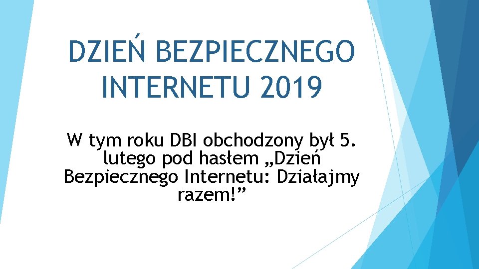 DZIEŃ BEZPIECZNEGO INTERNETU 2019 W tym roku DBI obchodzony był 5. lutego pod hasłem