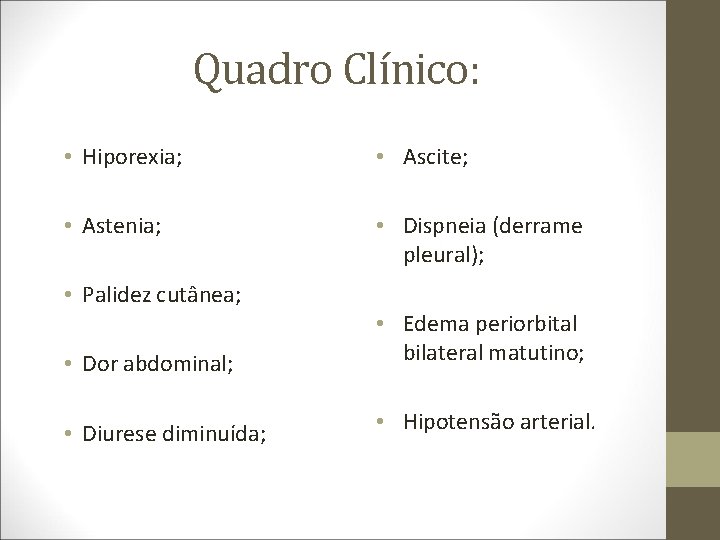 Quadro Clínico: • Hiporexia; • Ascite; • Astenia; • Dispneia (derrame pleural); • Palidez