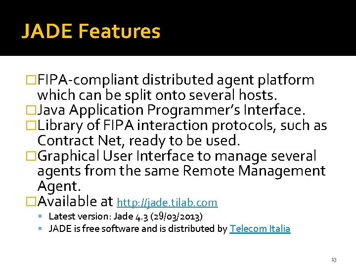 JADE Features �FIPA-compliant distributed agent platform which can be split onto several hosts. �Java