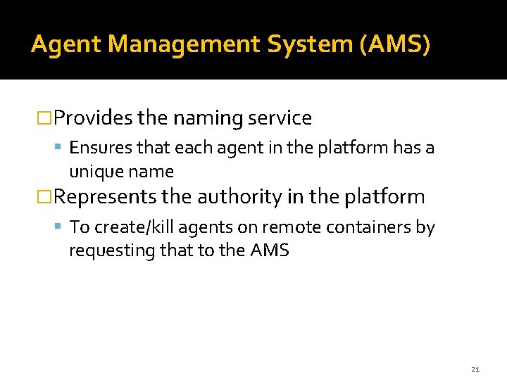 Agent Management System (AMS) �Provides the naming service Ensures that each agent in the
