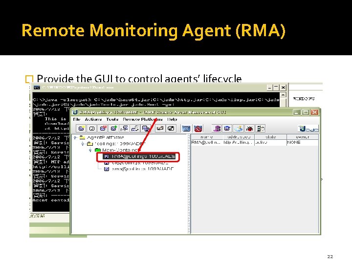 Remote Monitoring Agent (RMA) � Provide the GUI to control agents’ lifecycle 22 