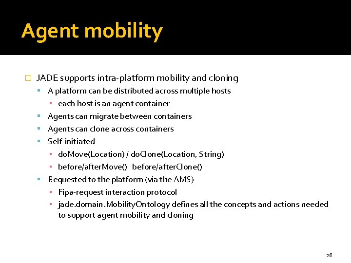 Agent mobility � JADE supports intra-platform mobility and cloning A platform can be distributed