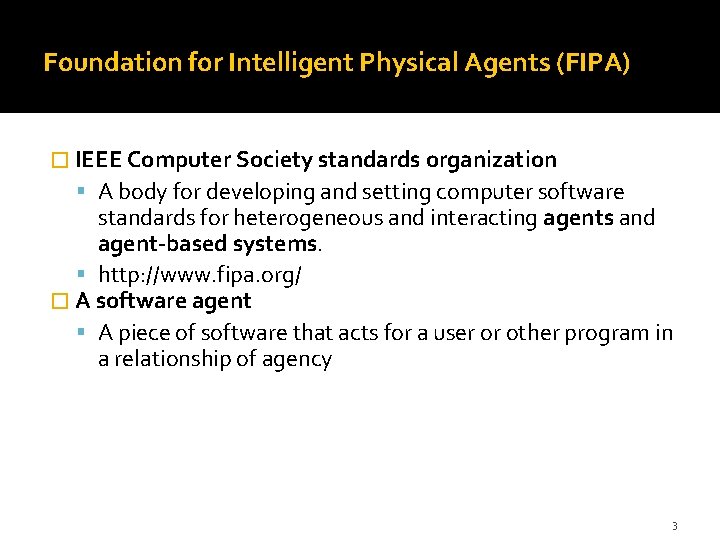 Foundation for Intelligent Physical Agents (FIPA) � IEEE Computer Society standards organization A body