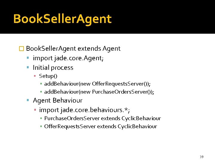 Book. Seller. Agent � Book. Seller. Agent extends Agent import jade. core. Agent; Initial