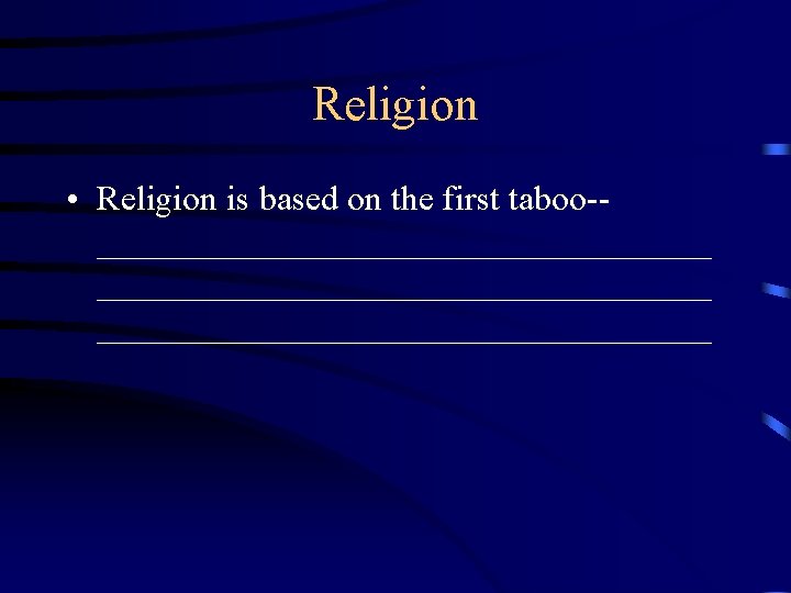 Religion • Religion is based on the first taboo-___________________________________ 