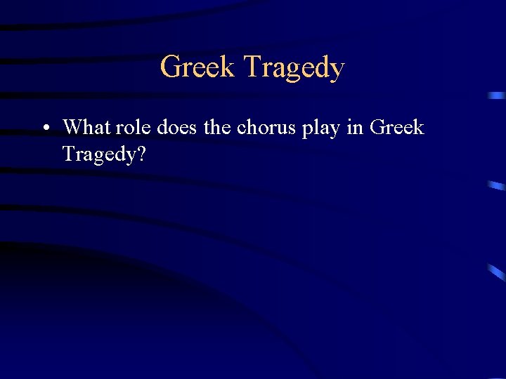 Greek Tragedy • What role does the chorus play in Greek Tragedy? 