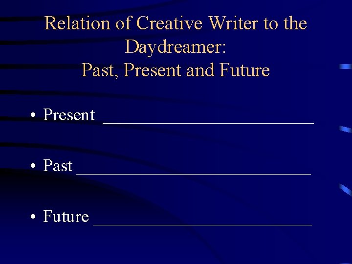 Relation of Creative Writer to the Daydreamer: Past, Present and Future • Present ______________