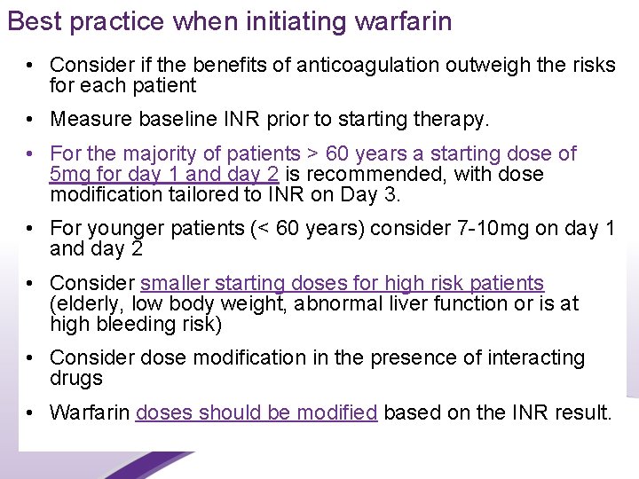 Best practice when initiating warfarin • Consider if the benefits of anticoagulation outweigh the