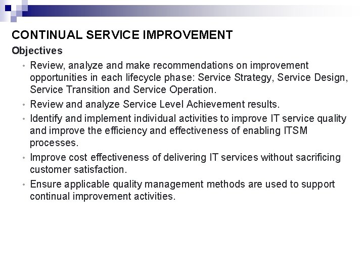 CONTINUAL SERVICE IMPROVEMENT Objectives • Review, analyze and make recommendations on improvement opportunities in