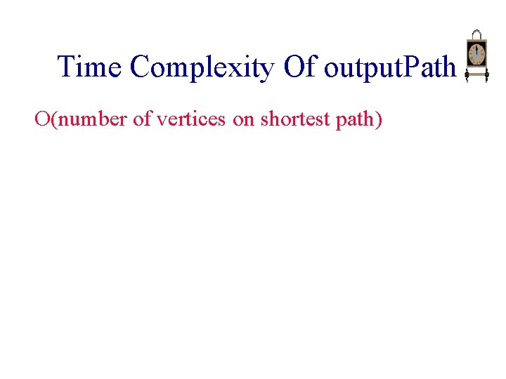 Time Complexity Of output. Path O(number of vertices on shortest path) 