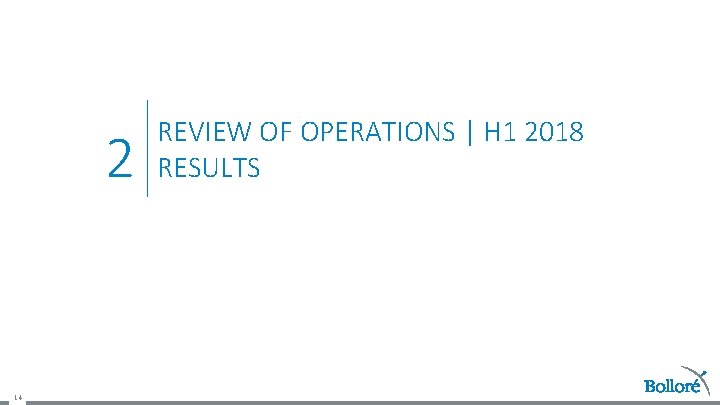 2 14 REVIEW OF OPERATIONS | H 1 2018 RESULTS 14 