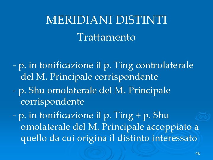 MERIDIANI DISTINTI Trattamento - p. in tonificazione il p. Ting controlaterale del M. Principale