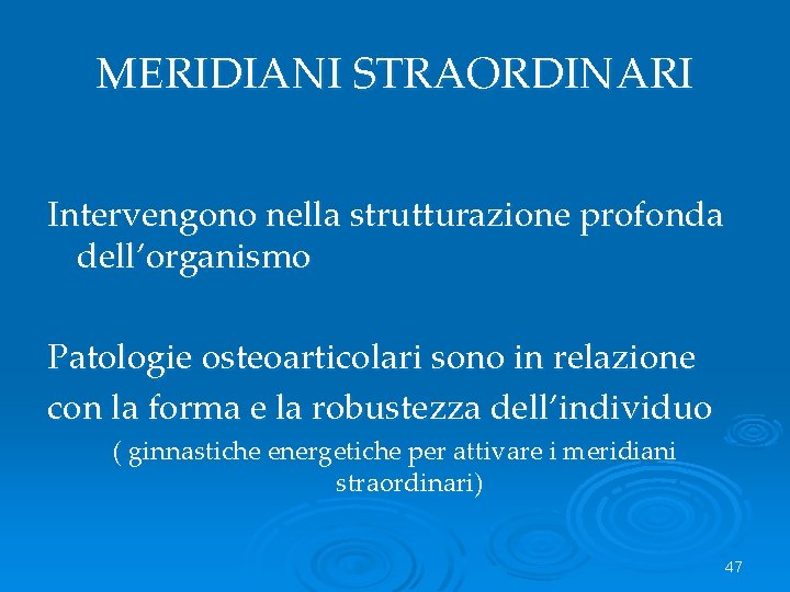 MERIDIANI STRAORDINARI Intervengono nella strutturazione profonda dell’organismo Patologie osteoarticolari sono in relazione con la