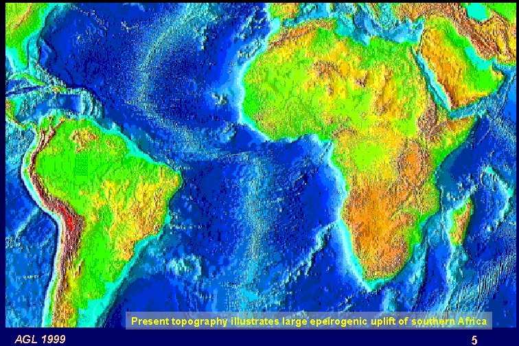 Present topography illustrates large epeirogenic uplift of southern Africa AGL 1999 5 