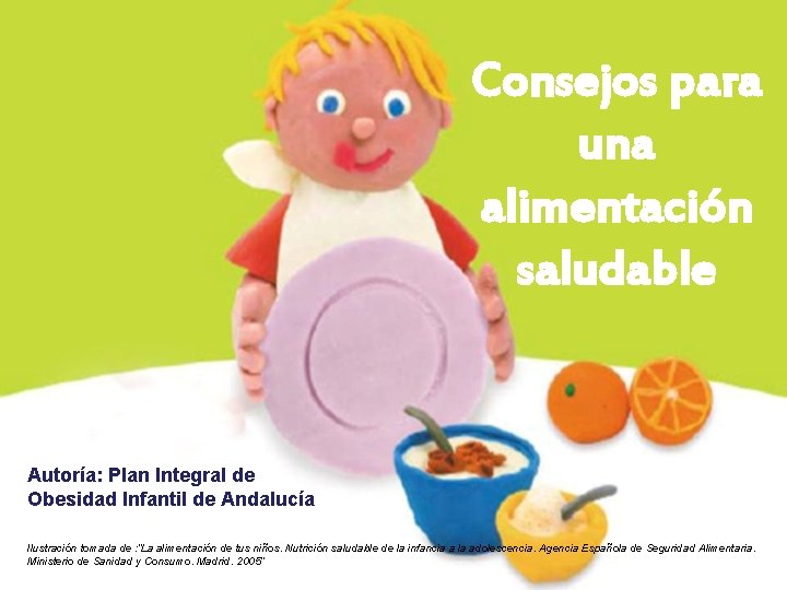 Consejos para una alimentación saludable Autoría: Plan Integral de Obesidad Infantil de Andalucía Ilustración