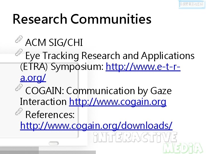 Research Communities ACM SIG/CHI Eye Tracking Research and Applications (ETRA) Symposium: http: //www. e-t-ra.