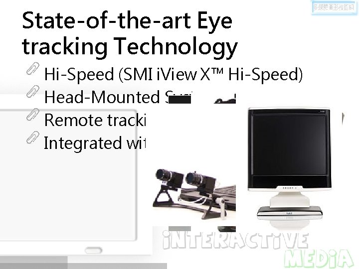 State-of-the-art Eye tracking Technology Hi-Speed (SMI i. View X™ Hi-Speed) Head-Mounted System Remote tracking