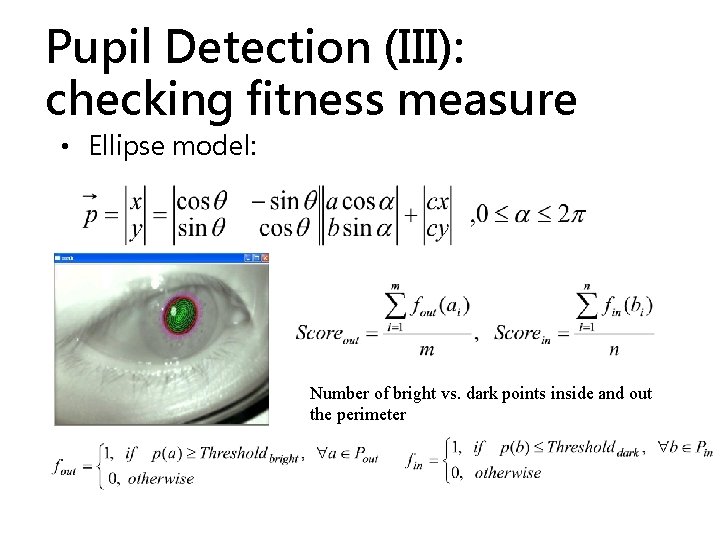 Pupil Detection (III): checking fitness measure • Ellipse model: Number of bright vs. dark