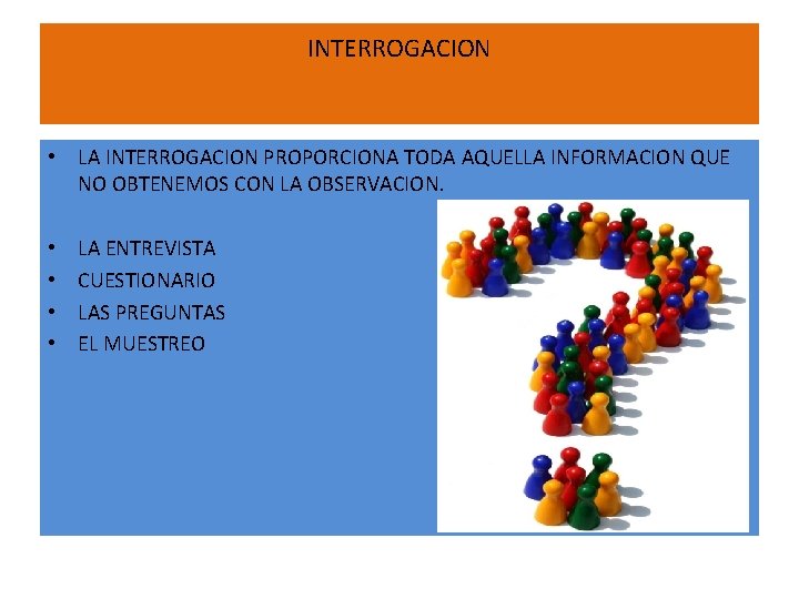 INTERROGACION • LA INTERROGACION PROPORCIONA TODA AQUELLA INFORMACION QUE NO OBTENEMOS CON LA OBSERVACION.