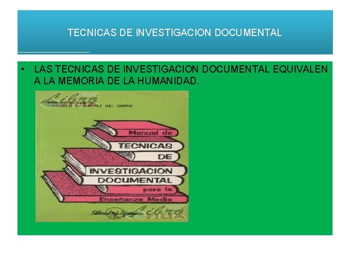 TECNICAS DE INVESTIGACION DOCUMENTAL • LAS TECNICAS DE INVESTIGACION DOCUMENTAL EQUIVALEN A LA MEMORIA