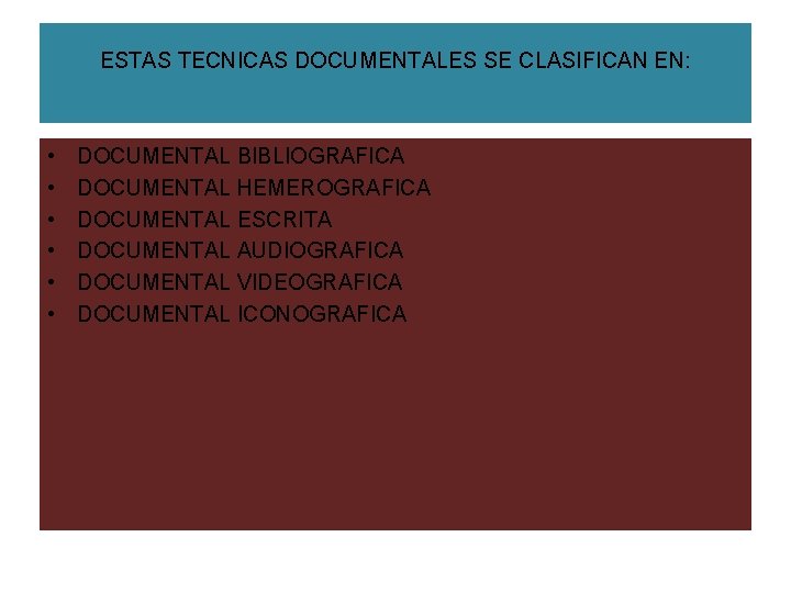 ESTAS TECNICAS DOCUMENTALES SE CLASIFICAN EN: • • • DOCUMENTAL BIBLIOGRAFICA DOCUMENTAL HEMEROGRAFICA DOCUMENTAL