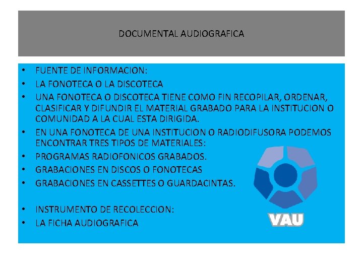 DOCUMENTAL AUDIOGRAFICA • FUENTE DE INFORMACION: • LA FONOTECA O LA DISCOTECA • UNA