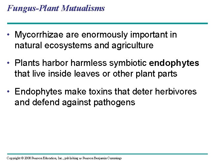 Fungus-Plant Mutualisms • Mycorrhizae are enormously important in natural ecosystems and agriculture • Plants