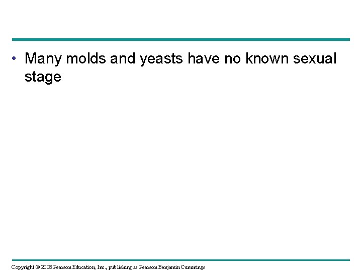  • Many molds and yeasts have no known sexual stage Copyright © 2008