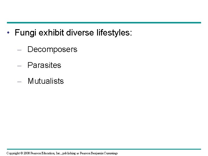  • Fungi exhibit diverse lifestyles: – Decomposers – Parasites – Mutualists Copyright ©