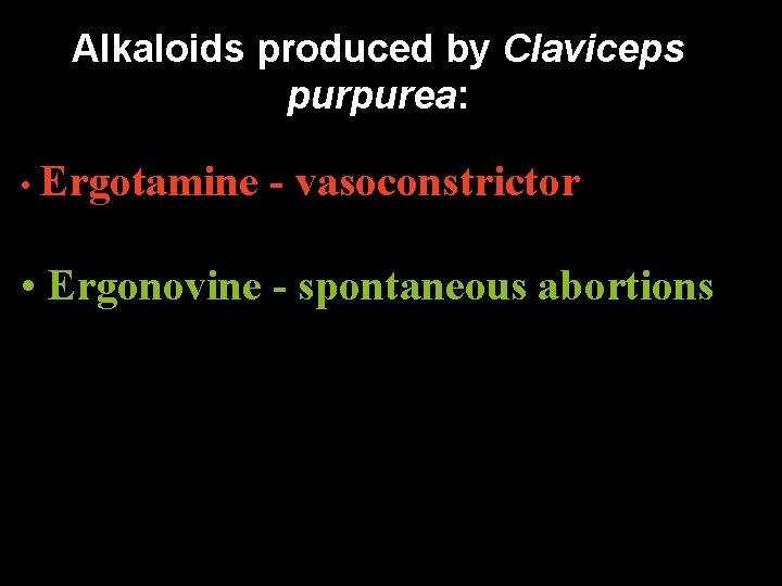 Alkaloids produced by Claviceps purpurea: • Ergotamine - vasoconstrictor • Ergonovine - spontaneous abortions Alkaloids produced by Claviceps purpurea: • Ergotamine - vasoconstrictor • Ergonovine - spontaneous abortions