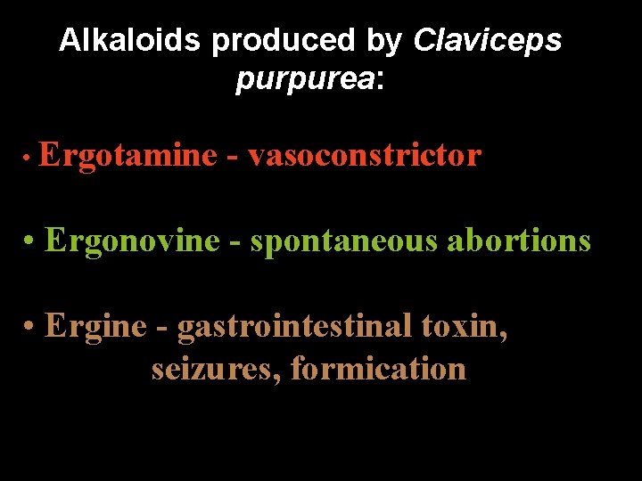 Alkaloids produced by Claviceps purpurea: • Ergotamine - vasoconstrictor • Ergonovine - spontaneous abortions