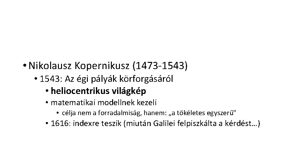  • Nikolausz Kopernikusz (1473 -1543) • 1543: Az égi pályák körforgásáról • heliocentrikus