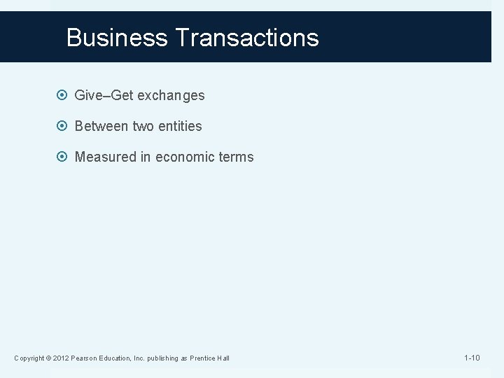 Business Transactions Give–Get exchanges Between two entities Measured in economic terms Copyright © 2012 Business Transactions Give–Get exchanges Between two entities Measured in economic terms Copyright © 2012