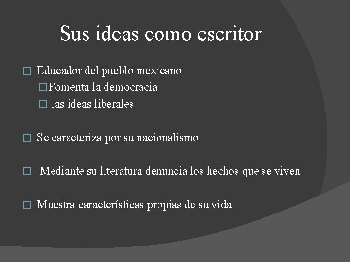 Sus ideas como escritor � Educador del pueblo mexicano �Fomenta la democracia � las Sus ideas como escritor � Educador del pueblo mexicano �Fomenta la democracia � las