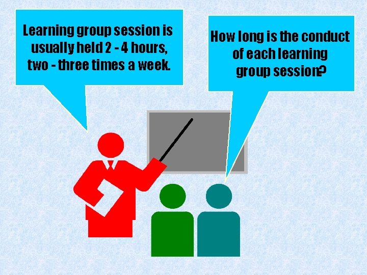 Learning group session is usually held 2 - 4 hours, two - three times