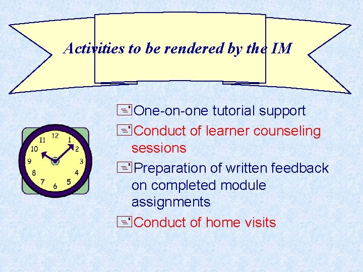 Activities to be rendered by the IM +One-on-one tutorial support +Conduct of learner counseling