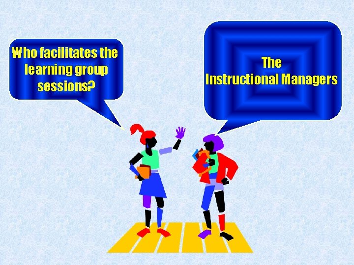 Who facilitates the learning group sessions? The Instructional Managers 