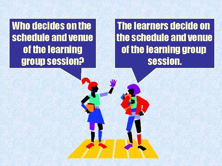Who decides on the schedule and venue of the learning group session? The learners